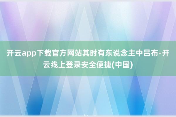 开云app下载官方网站其时有东说念主中吕布-开云线上登录安全便捷(中国)