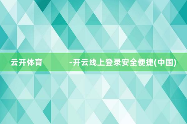 云开体育            -开云线上登录安全便捷(中国)